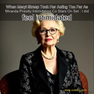 Artistic representation for When Meryl Streep Took Her Acting Too Far As Miranda Priestly Intimidating Co Stars On Set : I did feel intimidated