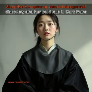 Artistic representation for Song Hye Kyo opens up about challenges self discovery and her bold role in Dark Nuns
