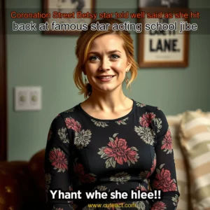 Artistic representation for Coronation Street Betsy star told well said as she hit back at famous star acting school jibe