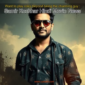Artistic representation for Want to play roles beyond being the charming guy : Samir Kochhar Hindi Movie News