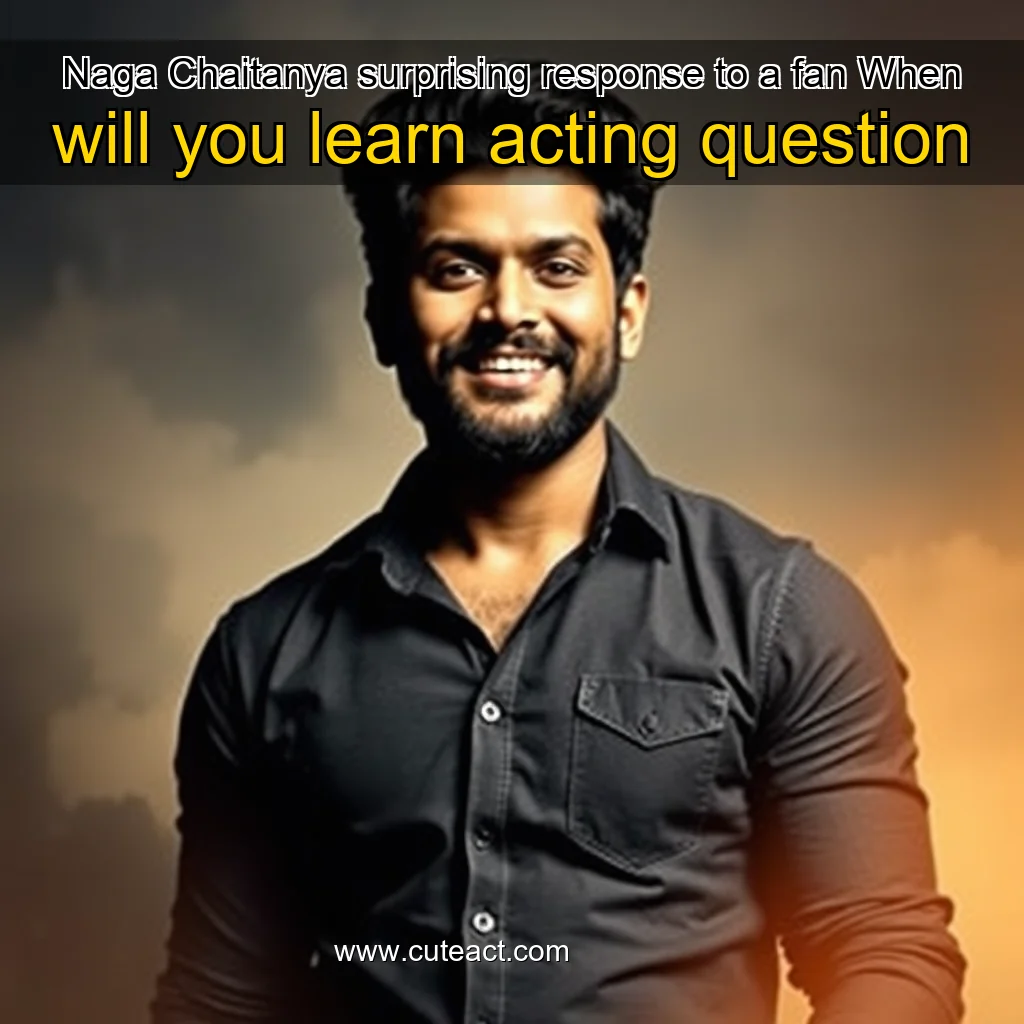 Artistic representation for Naga Chaitanya surprising response to a fan When will you learn acting question