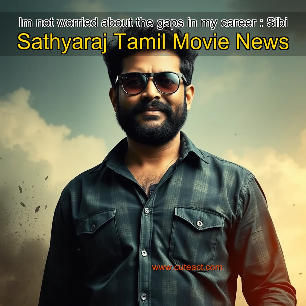 Artistic representation for Im not worried about the gaps in my career : Sibi Sathyaraj Tamil Movie News