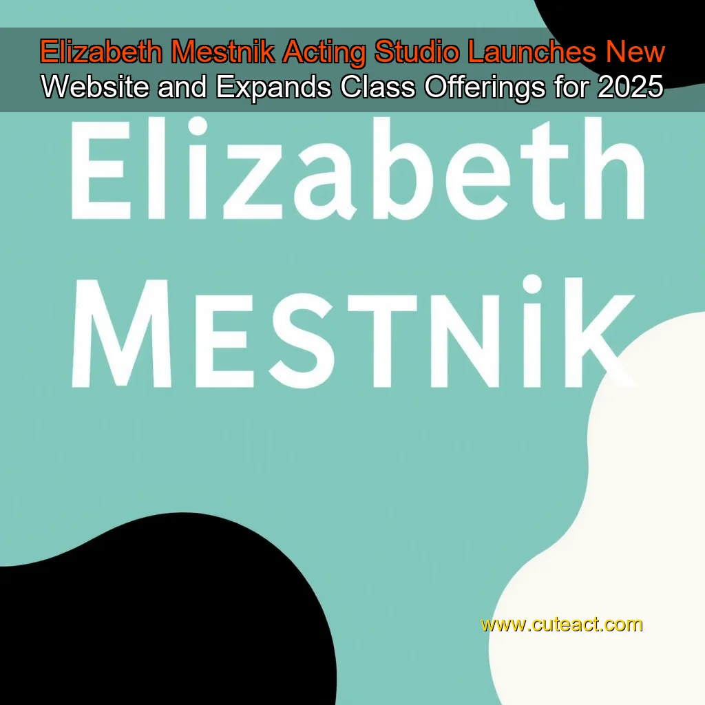 Artistic representation for Elizabeth Mestnik Acting Studio Launches New Website and Expands Class Offerings for 2025